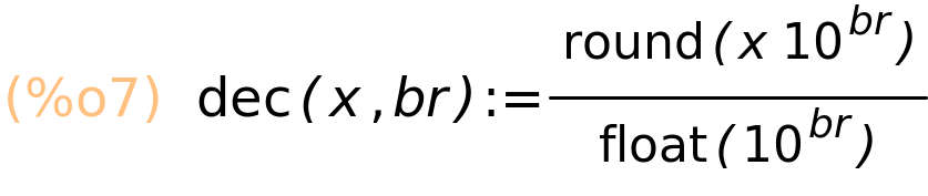 (%o7)	dec(x,br):=round(x*10^br)/float(10^br)