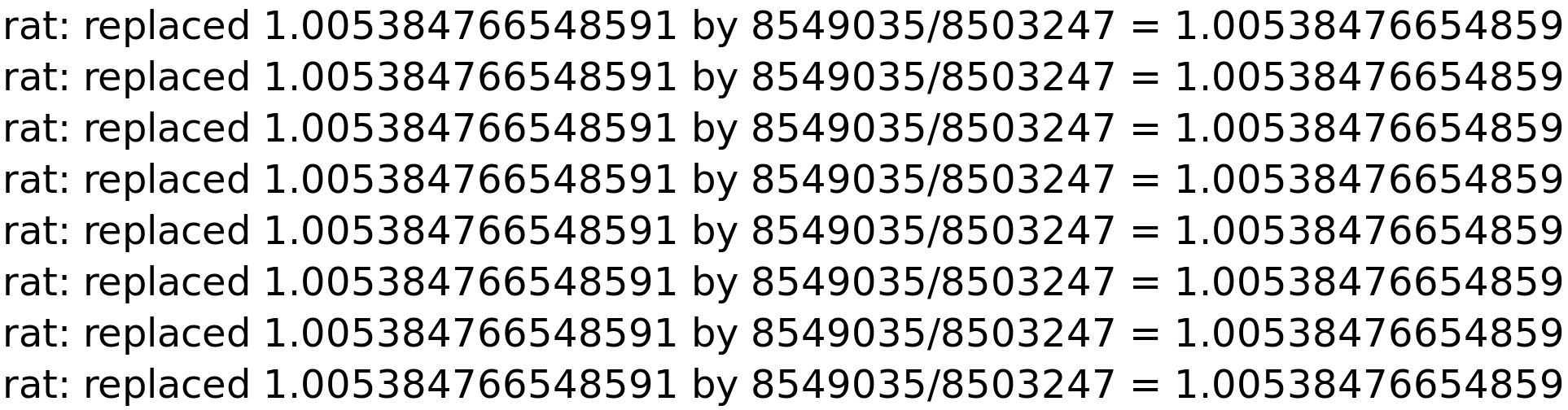 rat: replaced 1.005384766548591 by 8549035/8503247 = 1.00538476654859<BR>
rat: replaced 1.005384766548591 by 8549035/8503247 = 1.00538476654859<BR>
rat: replaced 1.005384766548591 by 8549035/8503247 = 1.00538476654859<BR>
rat: replaced 1.005384766548591 by 8549035/8503247 = 1.00538476654859<BR>
rat: replaced 1.005384766548591 by 8549035/8503247 = 1.00538476654859<BR>
rat: replaced 1.005384766548591 by 8549035/8503247 = 1.00538476654859<BR>
rat: replaced 1.005384766548591 by 8549035/8503247 = 1.00538476654859<BR>
rat: replaced 1.005384766548591 by 8549035/8503247 = 1.00538476654859