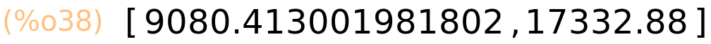 (%o38)	[9080.413001981802,17332.88]