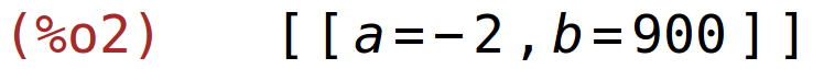 (%o2)	[[a=-2,b=900]]