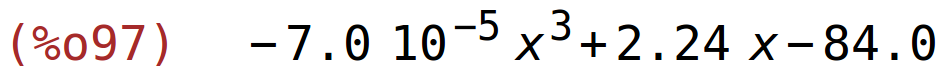 (%o97)	-7.0*10^-5*x^3+2.24*x-84.0