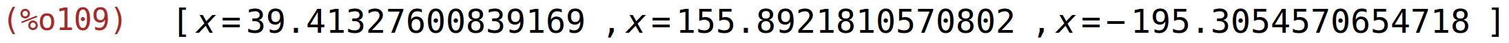 (%o109)	[x=39.41327600839169,x=155.8921810570802,x=-195.3054570654718]