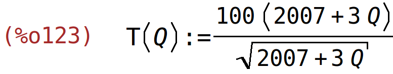 (%o123)	T(Q):=(100*(2007+3*Q))/sqrt(2007+3*Q)