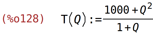 (%o128)	T(Q):=(1000+Q^2)/(1+Q)