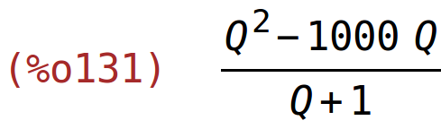 (%o131)	(Q^2-1000*Q)/(Q+1)