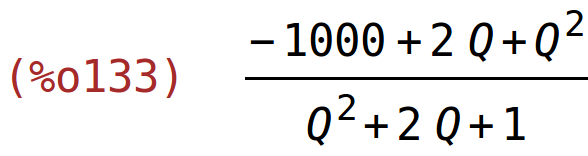 (%o133)	(-1000+2*Q+Q^2)/(Q^2+2*Q+1)