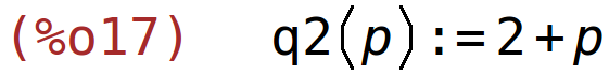 (%o17)	q2(p):=2+p