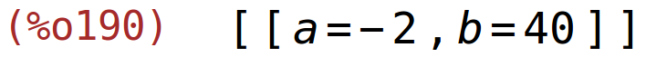 (%o190)	[[a=-2,b=40]]