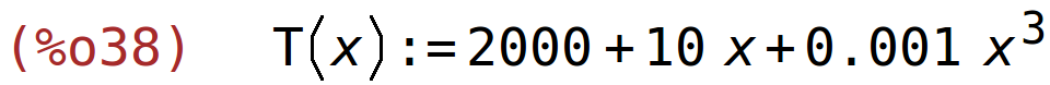 (%o38)	T(x):=2000+10*x+0.001*x^3