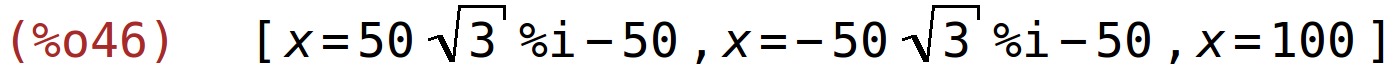 (%o46)	[x=50*sqrt(3)*%i-50,x=-50*sqrt(3)*%i-50,x=100]