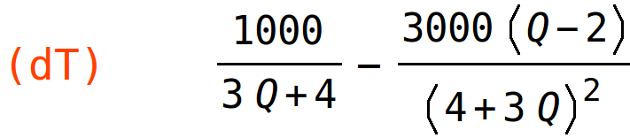 (dT)	1000/(3*Q+4)-(3000*(Q-2))/(4+3*Q)^2