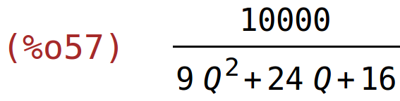 (%o57)	10000/(9*Q^2+24*Q+16)