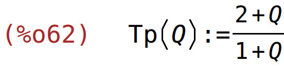 (%o62)	Tp(Q):=(2+Q)/(1+Q)