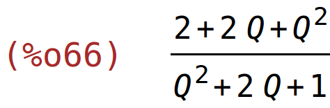 (%o66)	(2+2*Q+Q^2)/(Q^2+2*Q+1)