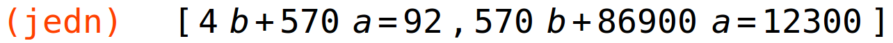 (jedn)	[4*b+570*a=92,570*b+86900*a=12300]