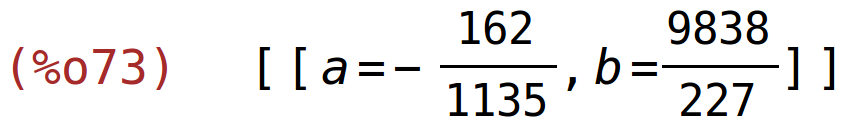 (%o73)	[[a=-162/1135,b=9838/227]]