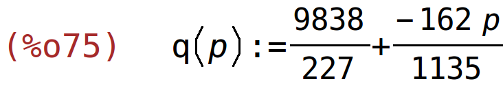 (%o75)	q(p):=9838/227+(-162*p)/1135