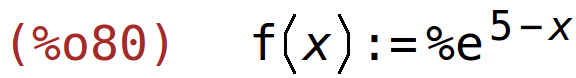 (%o80)	f(x):=%e^(5-x)