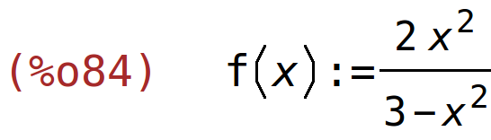 (%o84)	f(x):=(2*x^2)/(3-x^2)