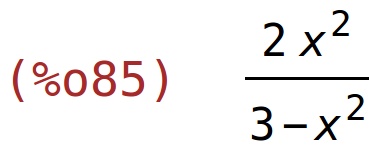 (%o85)	(2*x^2)/(3-x^2)