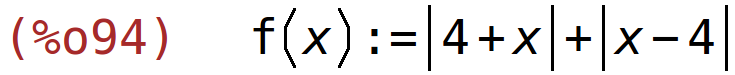 (%o94)	f(x):=abs(4+x)+abs(x-4)