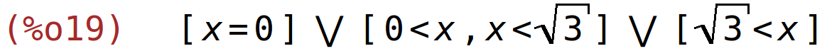 (%o19)	[x=0] or [0<x,x<sqrt(3)] or [sqrt(3)<x]