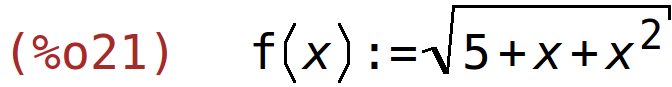 (%o21)	f(x):=sqrt(5+x+x^2)