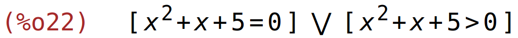 (%o22)	[x^2+x+5=0] or [x^2+x+5>0]