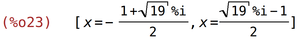 (%o23)	[x=-(1+sqrt(19)*%i)/2,x=(sqrt(19)*%i-1)/2]