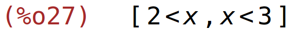 (%o27)	[2<x,x<3]