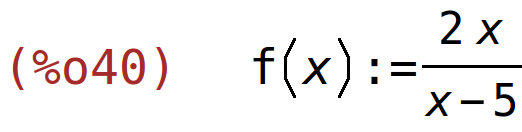 (%o40)	f(x):=(2*x)/(x-5)