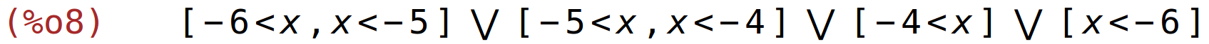 (%o8)	[-6<x,x<-5] or [-5<x,x<-4] or [-4<x] or [x<-6]