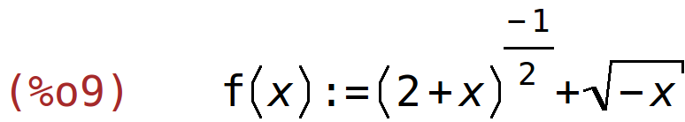 (%o9)	f(x):=(2+x)^((-1)/2)+sqrt(-x)