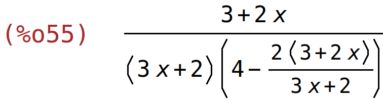 (%o55)	(3+2*x)/((3*x+2)*(4-(2*(3+2*x))/(3*x+2)))