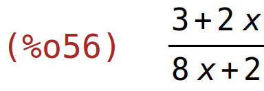 (%o56)	(3+2*x)/(8*x+2)