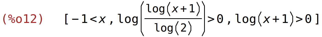 (%o12)	[-1<x,log(log(x+1)/log(2))>0,log(x+1)>0]