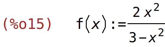 (%o15)	f(x):=(2*x^2)/(3-x^2)