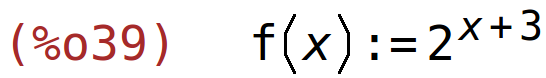 (%o39)	f(x):=2^(x+3)