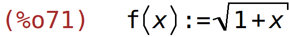 (%o71)	f(x):=sqrt(1+x)