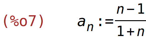 (%o7)	a[n]:=(n-1)/(1+n)