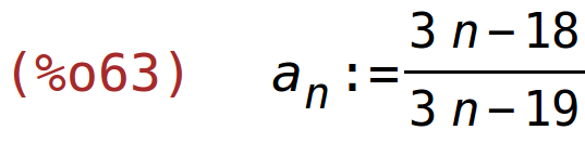 (%o63)	a[n]:=(3*n-18)/(3*n-19)