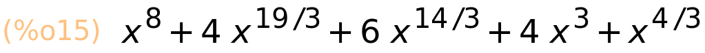 (%o15)	x^8+4*x^(19/3)+6*x^(14/3)+4*x^3+x^(4/3)