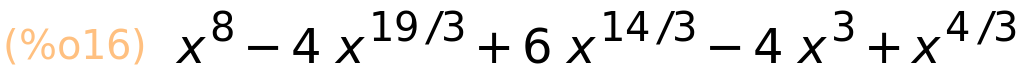 (%o16)	x^8-4*x^(19/3)+6*x^(14/3)-4*x^3+x^(4/3)