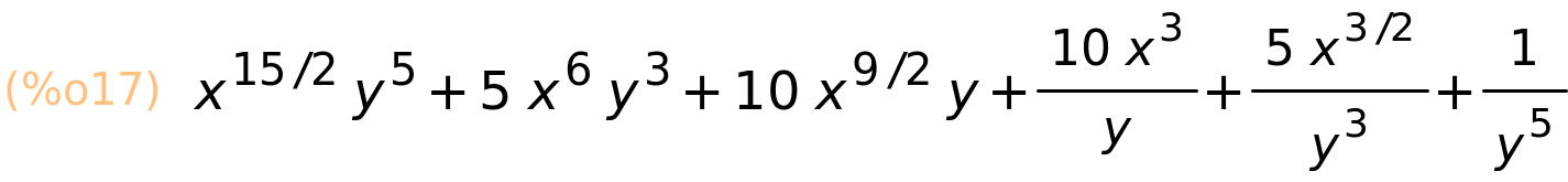 (%o17)	x^(15/2)*y^5+5*x^6*y^3+10*x^(9/2)*y+(10*x^3)/y+(5*x^(3/2))/y^3+1/y^5