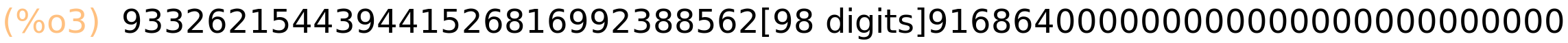 (%o3)	93326215443944152681699238856266700490715968264381621468592963895217599993229915608941463976156518286253697920827223758251185210916864000000000000000000000000