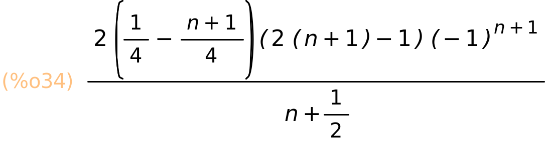 (%o34)	(2*(1/4-(n+1)/4)*(2*(n+1)-1)*(-1)^(n+1))/(n+1/2)