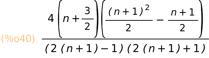 (%o40)	(4*(n+3/2)*((n+1)^2/2-(n+1)/2))/((2*(n+1)-1)*(2*(n+1)+1))