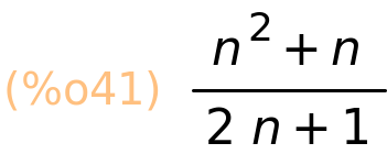 (%o41)	(n^2+n)/(2*n+1)