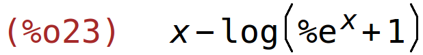 (%o23)	x-log(%e^x+1)