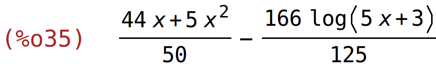 (%o35)	(44*x+5*x^2)/50-(166*log(5*x+3))/125